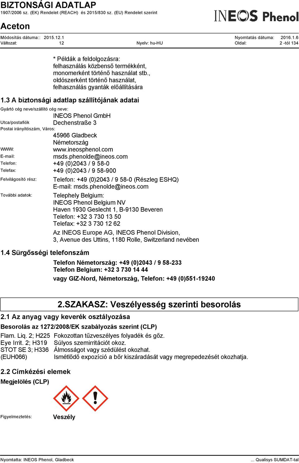 3 A biztonsági adatlap szállítójának adatai Gyártó cég neve/szállító cég neve: INEOS Phenol GmbH Utca/postafiók Dechenstraße 3 Postai irányítószám, Város: 45966 Gladbeck Németország WWW: www.