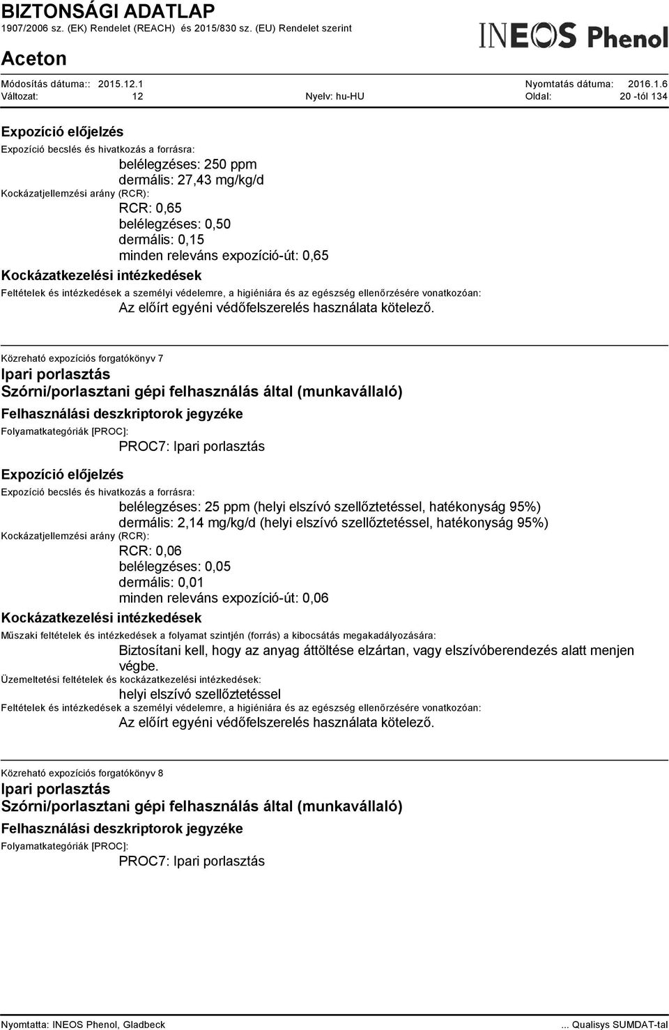 Közreható expozíciós forgatókönyv 7 Ipari porlasztás Szórni/porlasztani gépi felhasználás által (munkavállaló) PROC7: Ipari porlasztás belélegzéses: 25 ppm (helyi elszívó szellőztetéssel, hatékonyság