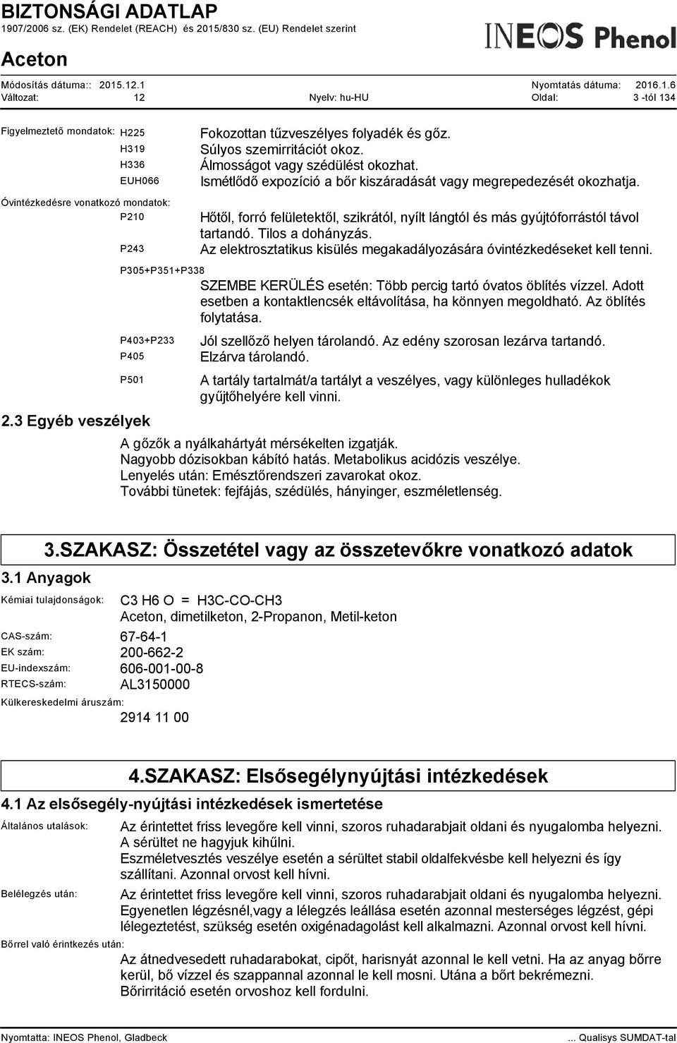 Hőtől, forró felületektől, szikrától, nyílt lángtól és más gyújtóforrástól távol tartandó. Tilos a dohányzás. Az elektrosztatikus kisülés megakadályozására óvintézkedéseket kell tenni.