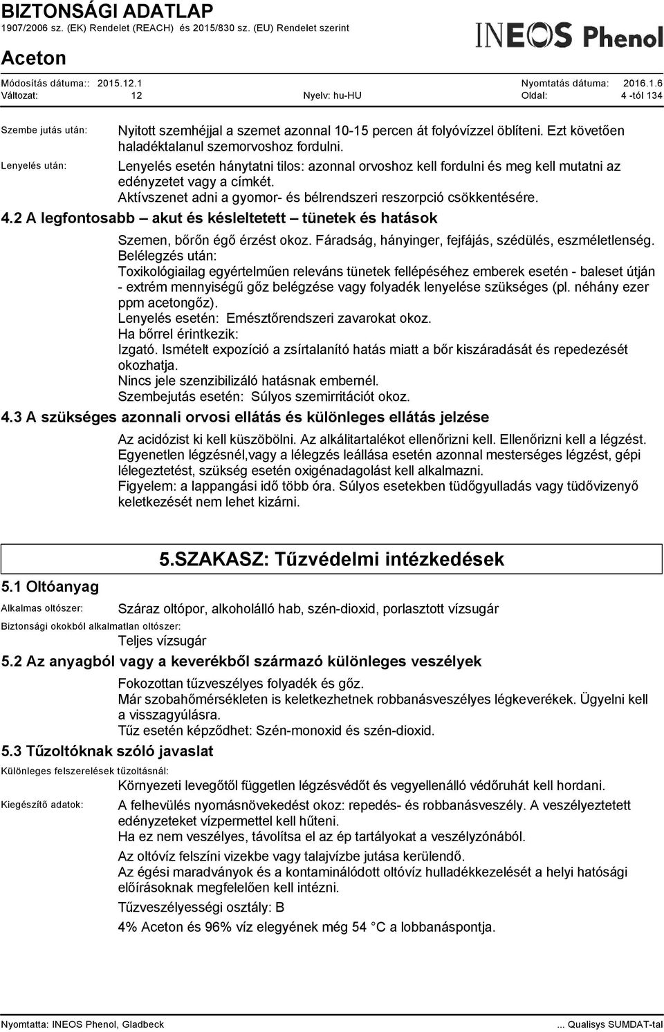 2 A legfontosabb akut és késleltetett tünetek és hatások Szemen, bőrőn égő érzést okoz. Fáradság, hányinger, fejfájás, szédülés, eszméletlenség.