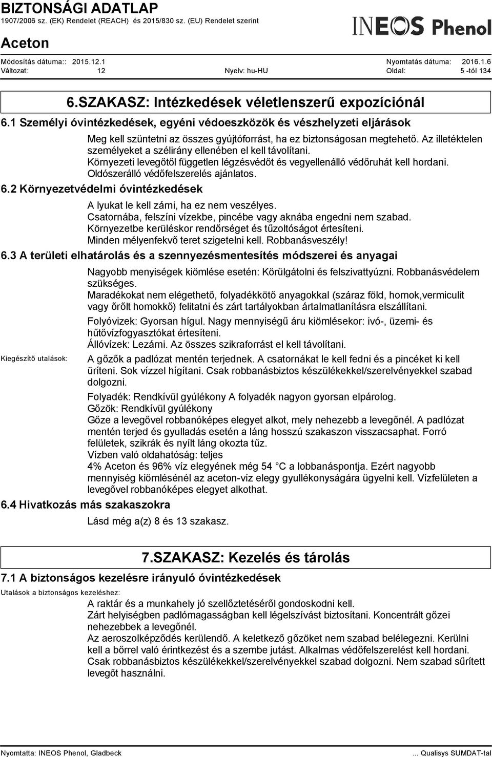 Az illetéktelen személyeket a szélirány ellenében el kell távolítani. Környezeti levegőtől független légzésvédőt és vegyellenálló védőruhát kell hordani. Oldószerálló védőfelszerelés ajánlatos. 6.
