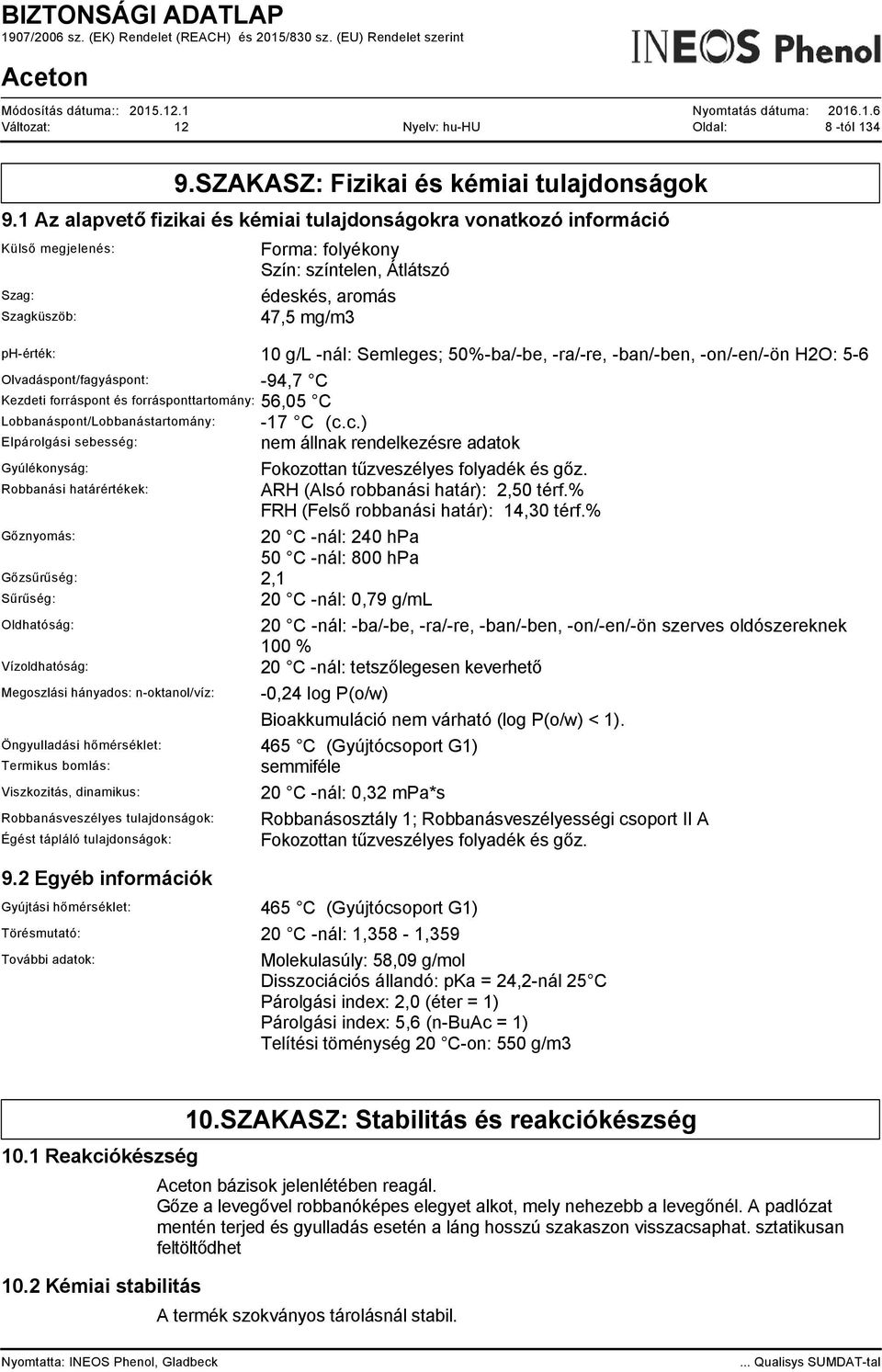 Semleges; 50%-ba/-be, -ra/-re, -ban/-ben, -on/-en/-ön H2O: 5-6 Olvadáspont/fagyáspont: -94,7 C Kezdeti forráspont és forrásponttartomány: 56,05 C Lobbanáspont/Lobbanástartomány: -17 C (c.