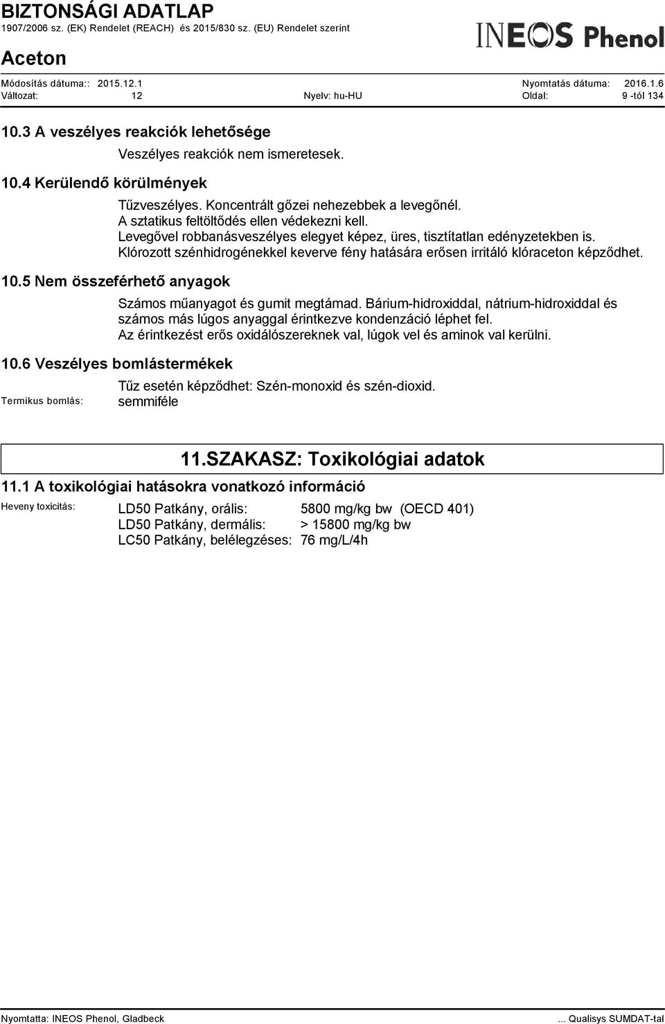 Klórozott szénhidrogénekkel keverve fény hatására erősen irritáló klóraceton képződhet. 10.5 Nem összeférhető anyagok Számos műanyagot és gumit megtámad.