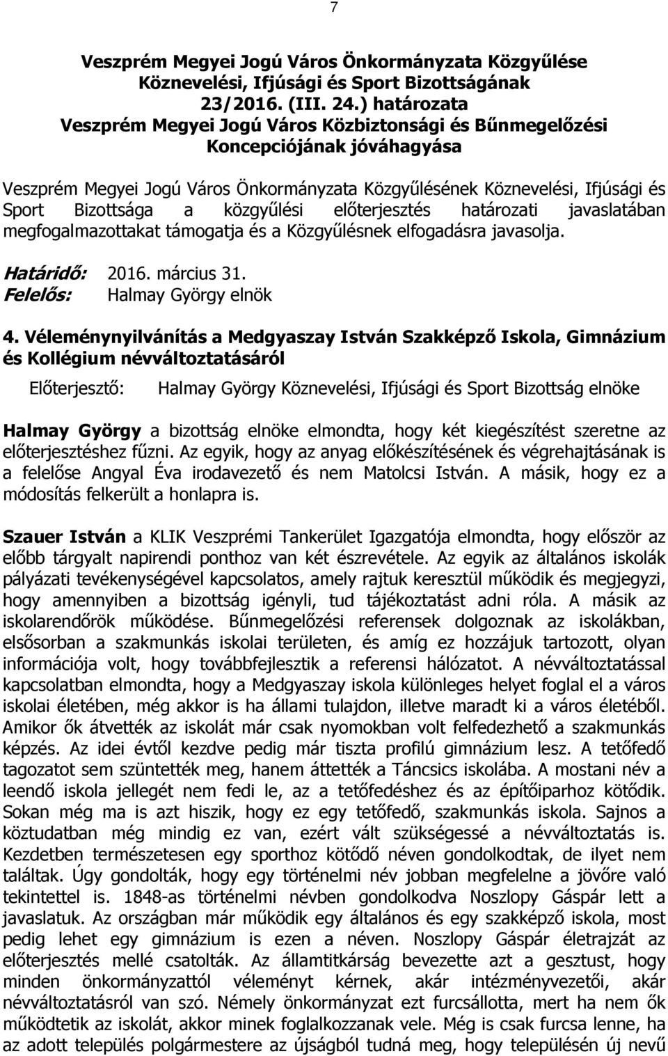közgyűlési előterjesztés határozati javaslatában megfogalmazottakat támogatja és a Közgyűlésnek elfogadásra javasolja. Határidő: 2016. március 31. Felelős: Halmay György elnök 4.