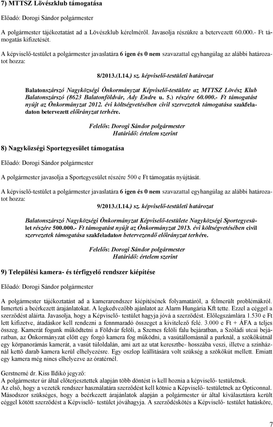 - Ft támogatást nyújt az Önkormányzat 2012. évi költségvetésében civil szervezetek támogatása szakfeladaton betervezett előirányzat terhére.