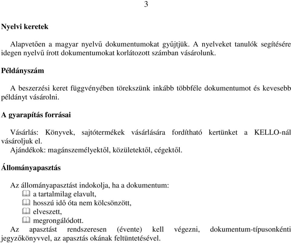 A gyarapítás forrásai Vásárlás: Könyvek, sajtótermékek vásárlására fordítható kertünket a KELLO-nál vásároljuk el. Ajándékok: magánszemélyektıl, közületektıl, cégektıl.