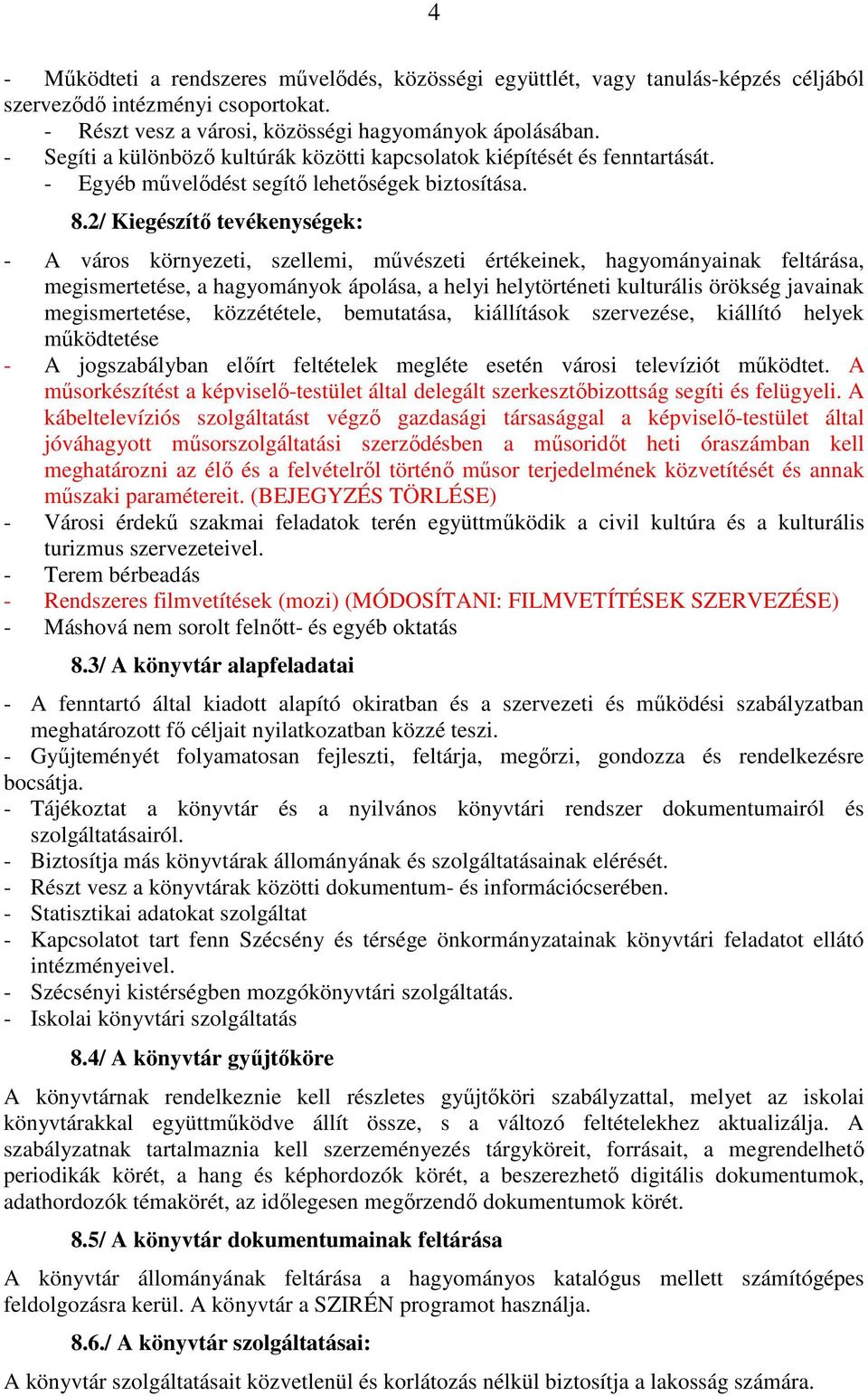 2/ Kiegészítı tevékenységek: - A város környezeti, szellemi, mővészeti értékeinek, hagyományainak feltárása, megismertetése, a hagyományok ápolása, a helyi helytörténeti kulturális örökség javainak