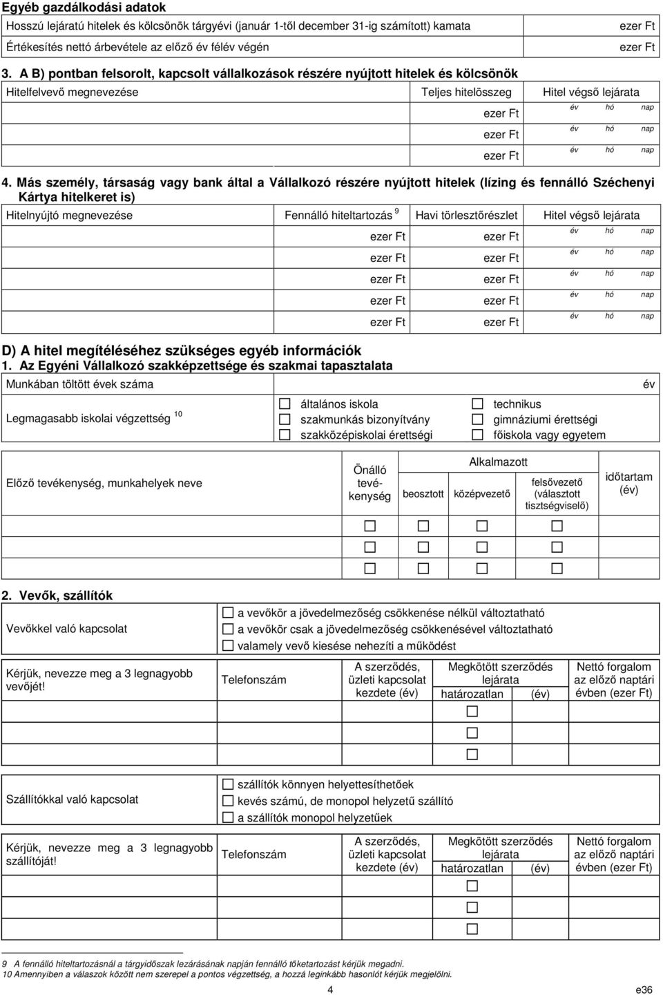 Más személy, társaság vagy bank által a Vállalkozó részére nyújtott hitelek (lízing és fennálló Széchenyi Kártya hitelkeret is) Hitelnyújtó megnevezése Fennálló hiteltartozás 9 Havi törlesztőrészlet