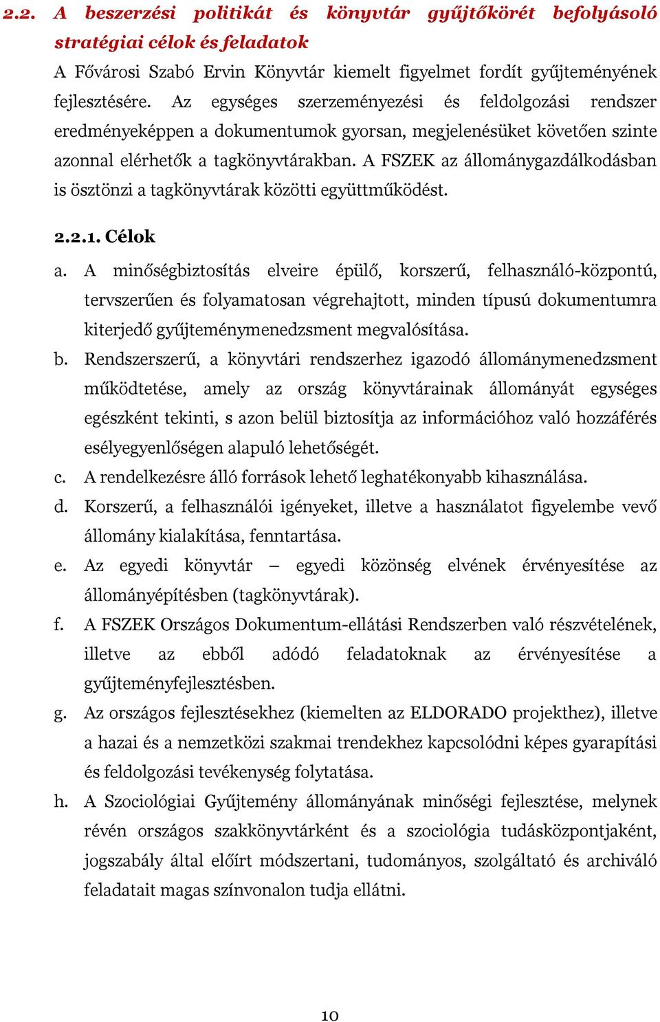 A FSZEK az állománygazdálkodásban is ösztönzi a tagkönyvtárak közötti együttműködést. 2.2.1. Célok a.