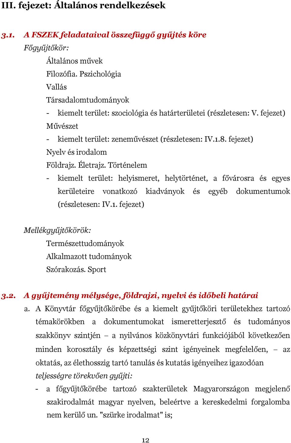 fejezet) Nyelv és irodalom Földrajz. Életrajz. Történelem - kiemelt terület: helyismeret, helytörténet, a fővárosra és egyes kerületeire vonatkozó kiadványok és egyéb dokumentumok (részletesen: IV.1.