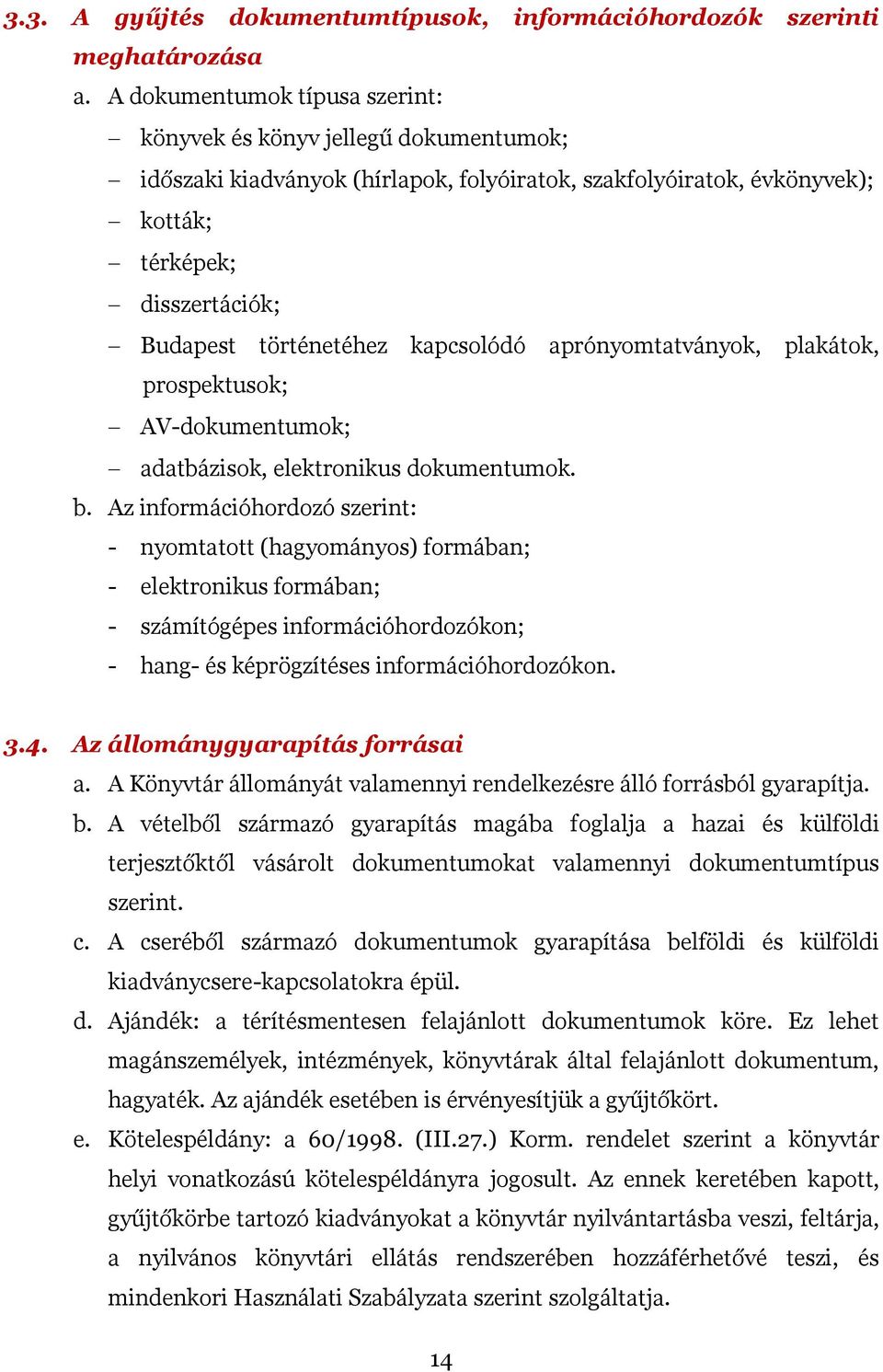 kapcsolódó aprónyomtatványok, plakátok, prospektusok; AV-dokumentumok; adatbázisok, elektronikus dokumentumok. b.