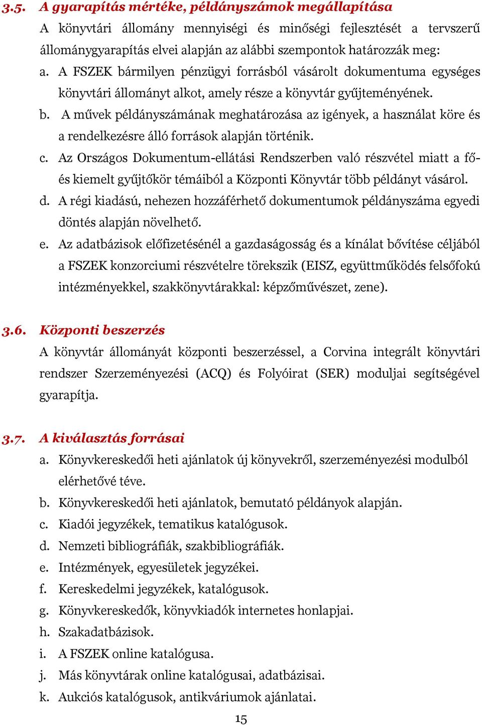 c. Az Országos Dokumentum-ellátási Rendszerben való részvétel miatt a főés kiemelt gyűjtőkör témáiból a Központi Könyvtár több példányt vásárol. d.