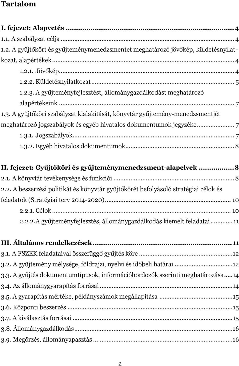 .. 7 1.3.1. Jogszabályok... 7 1.3.2. Egyéb hivatalos dokumentumok... 8 II. fejezet: Gyűjtőköri és gyűjteménymenedzsment-alapelvek... 8 2.1. A könyvtár tevékenysége és funkciói... 8 2.2. A beszerzési politikát és könyvtár gyűjtőkörét befolyásoló stratégiai célok és feladatok (Stratégiai terv 2014-2020).