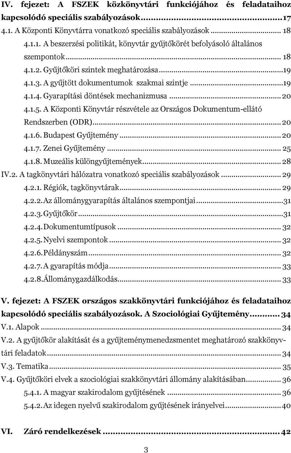 A Központi Könyvtár részvétele az Országos Dokumentum-ellátó Rendszerben (ODR)... 20 4.1.6. Budapest Gyűjtemény... 20 4.1.7. Zenei Gyűjtemény... 25 4.1.8. Muzeális különgyűjtemények... 28 IV.2. A tagkönyvtári hálózatra vonatkozó speciális szabályozások.