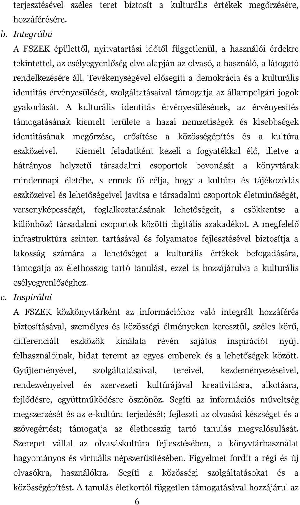 Integrálni A FSZEK épülettől, nyitvatartási időtől függetlenül, a használói érdekre tekintettel, az esélyegyenlőség elve alapján az olvasó, a használó, a látogató rendelkezésére áll.