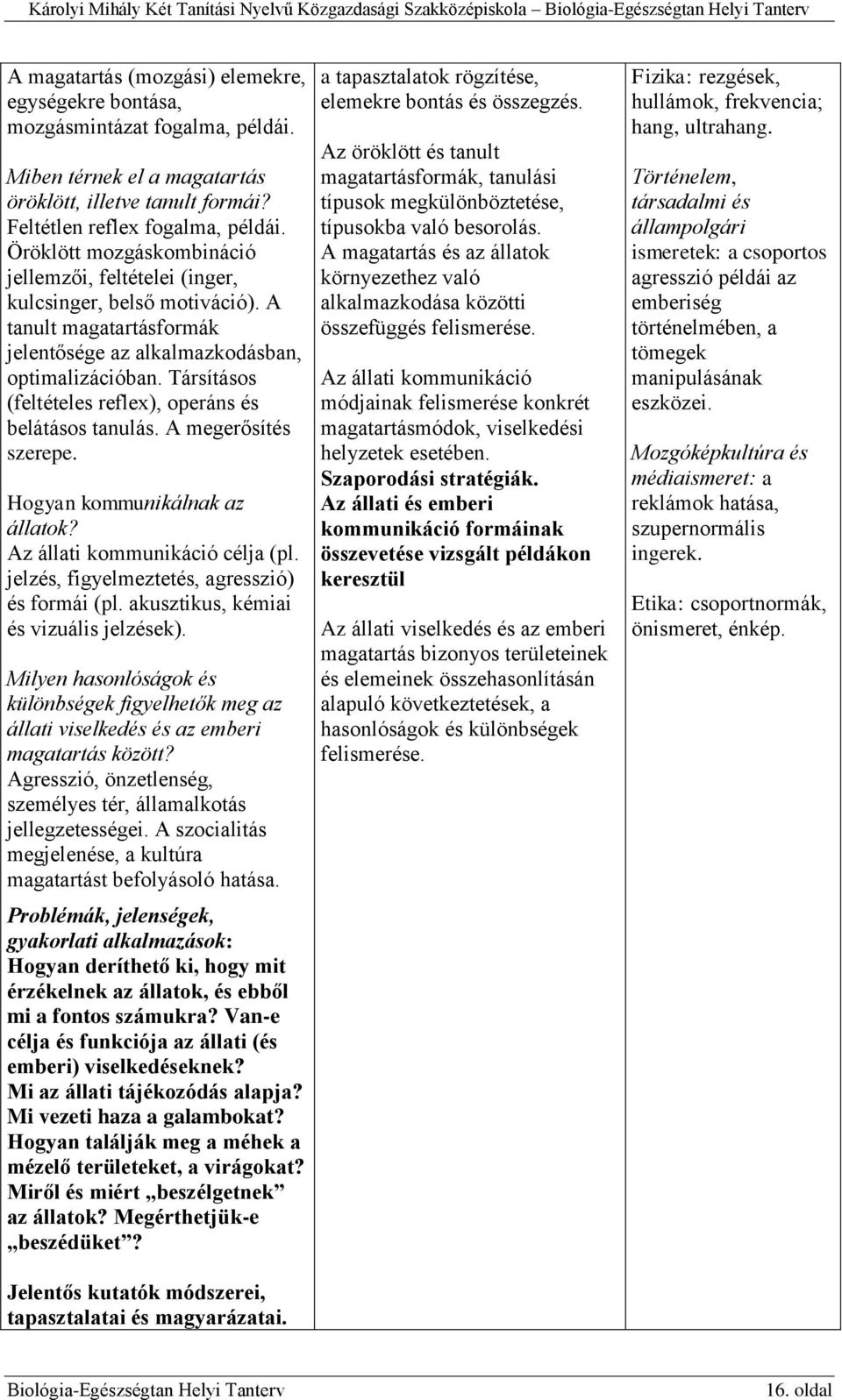 A tanult magatartásformák jelentősége az alkalmazkodásban, optimalizációban. Társításos (feltételes reflex), operáns és belátásos tanulás. A megerősítés szerepe. Hogyan kommunikálnak az állatok?