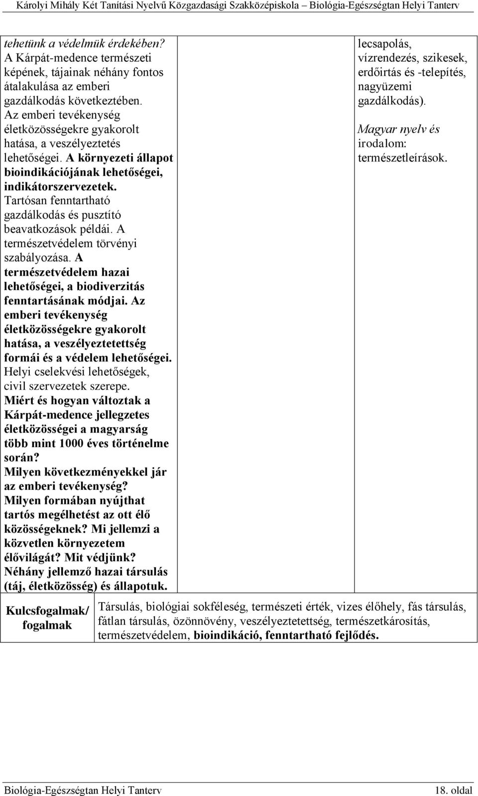 A környezeti állapot bioindikációjának lehetőségei, indikátorszervezetek. Tartósan fenntartható gazdálkodás és pusztító beavatkozások példái. A természetvédelem törvényi szabályozása.