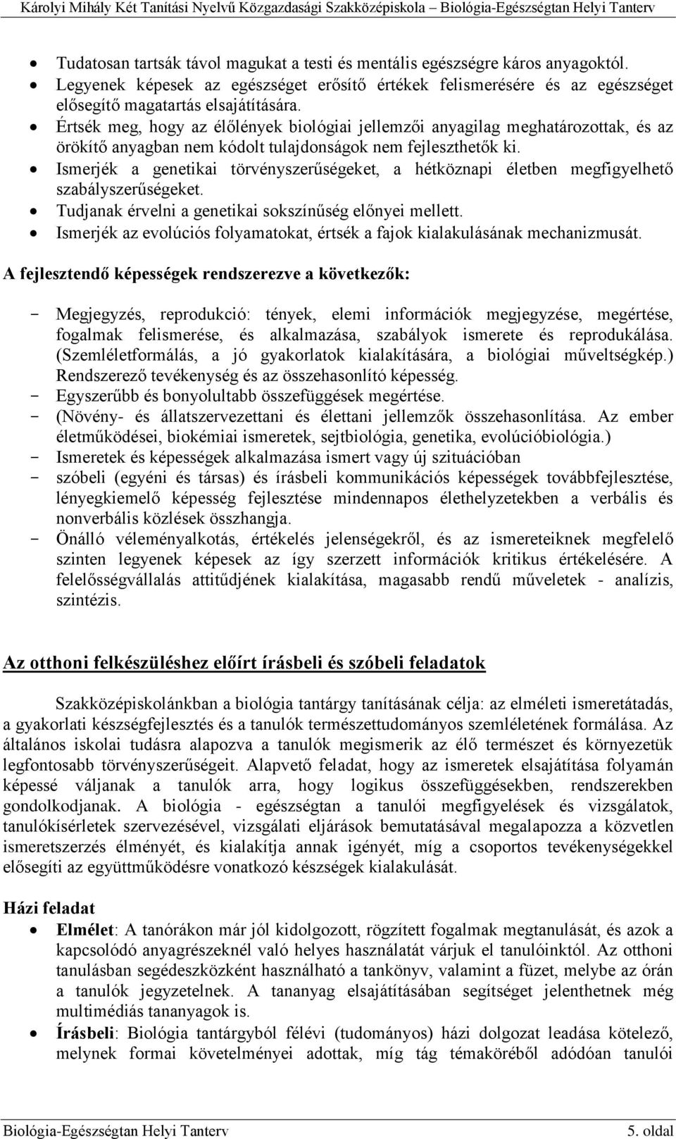 Értsék meg, hogy az élőlények biológiai jellemzői anyagilag meghatározottak, és az örökítő anyagban nem kódolt tulajdonságok nem fejleszthetők ki.