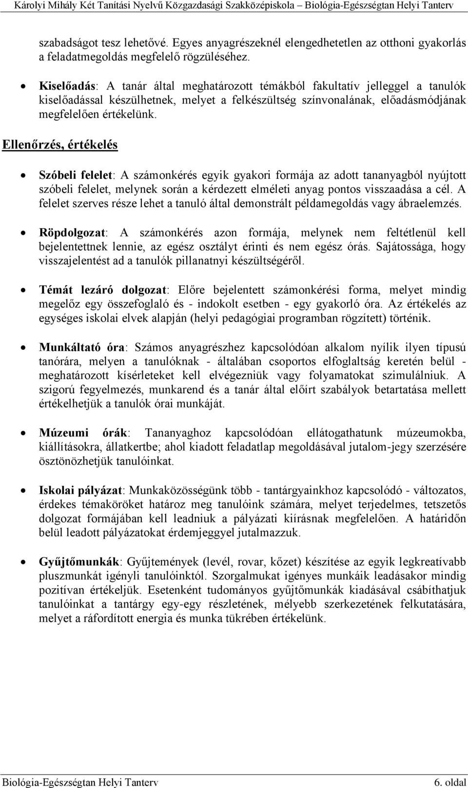 Ellenőrzés, értékelés Szóbeli felelet: A számonkérés egyik gyakori formája az adott tananyagból nyújtott szóbeli felelet, melynek során a kérdezett elméleti anyag pontos visszaadása a cél.