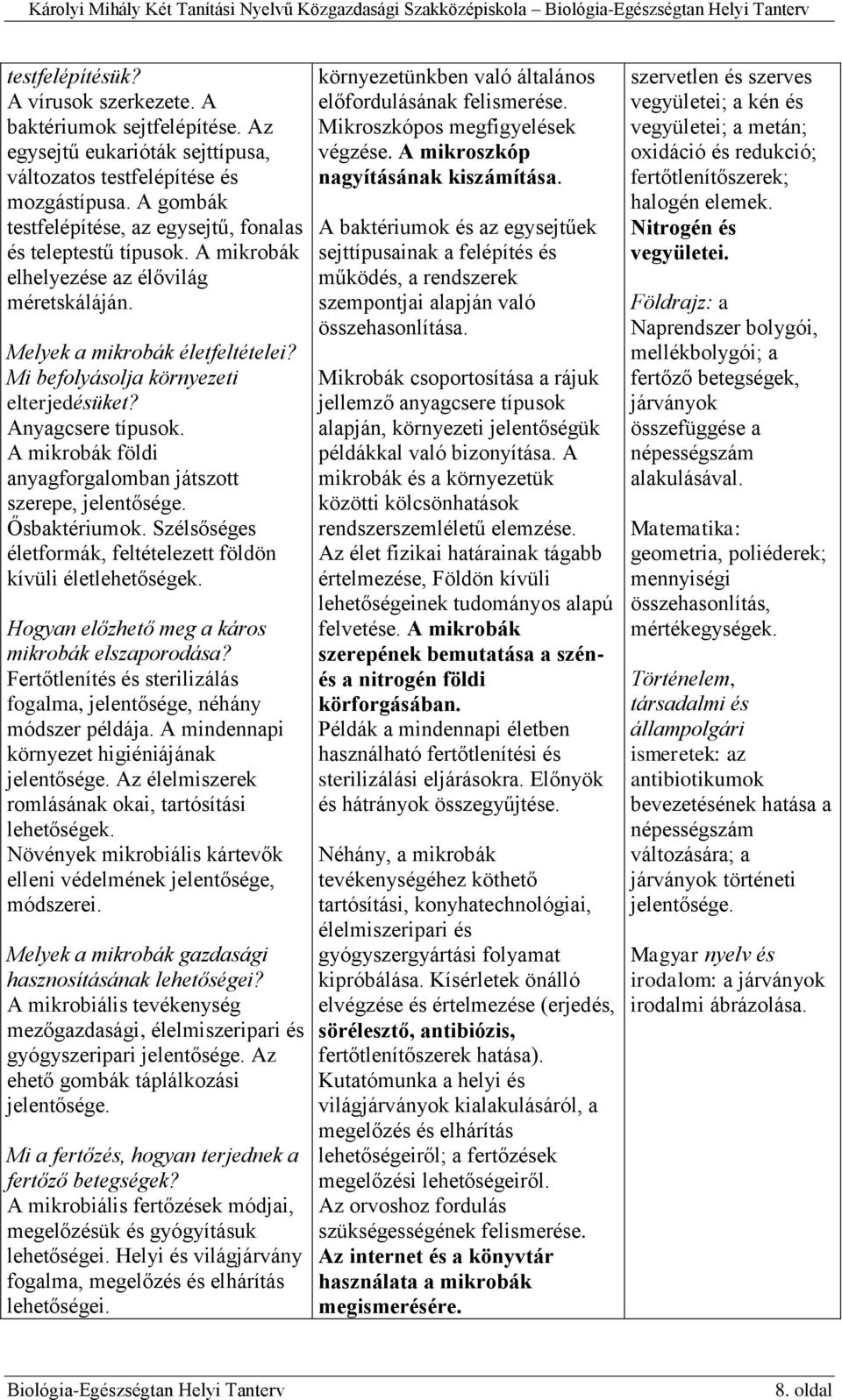 Melyek a mikrobák életfeltételei? Mi befolyásolja környezeti elterjedésüket? Anyagcsere típusok. A mikrobák földi anyagforgalomban játszott szerepe, jelentősége. Ősbaktériumok.