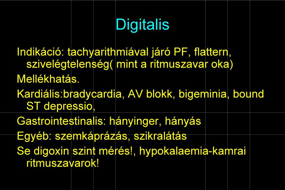 Kardiális:bradycardia, AV blokk, bigeminia, bound ST depressio,