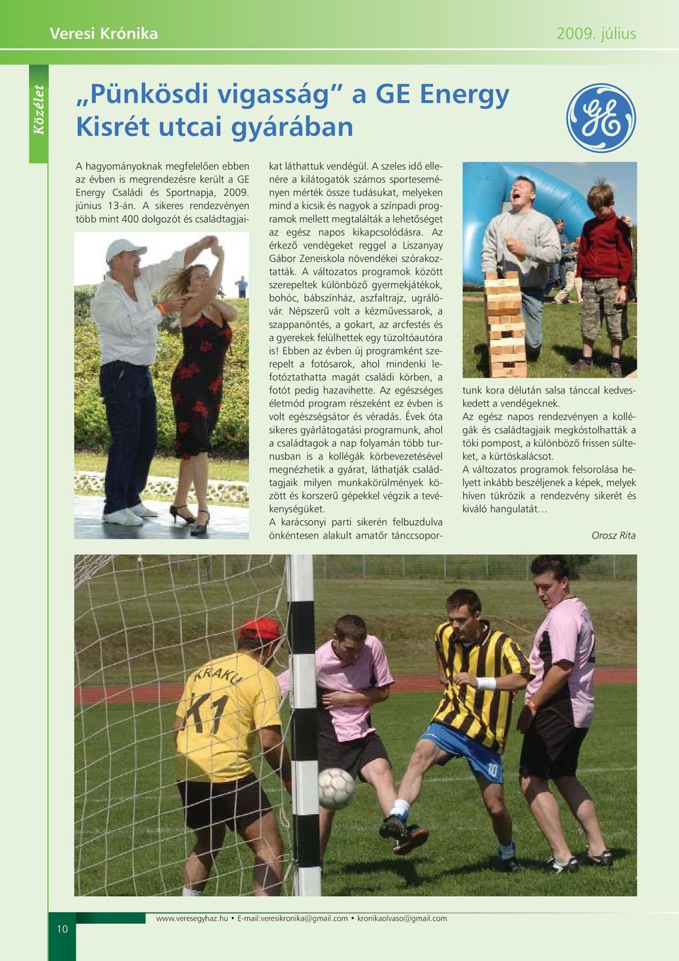 A szeles idõ ellenére a kilátogatók számos sporteseményen mérték össze tudásukat, melyeken mind a kicsik és nagyok a színpadi programok mellett megtalálták a lehetõséget az egész napos