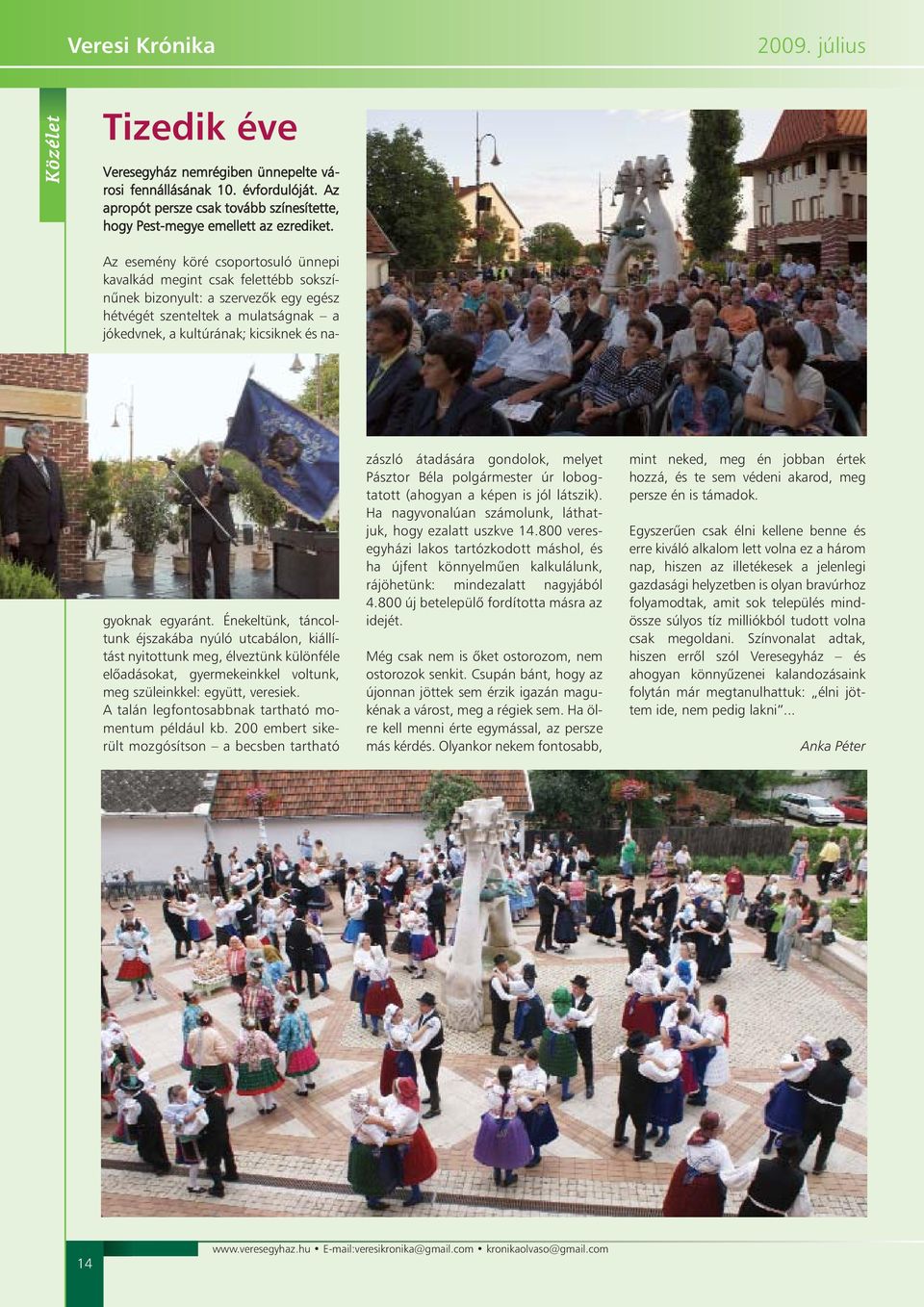 Az esemény köré csoportosuló ünnepi kavalkád megint csak felettébb sokszínûnek bizonyult: a szervezõk egy egész hétvégét szenteltek a mulatságnak a jókedvnek, a kultúrának; kicsiknek és nagyoknak