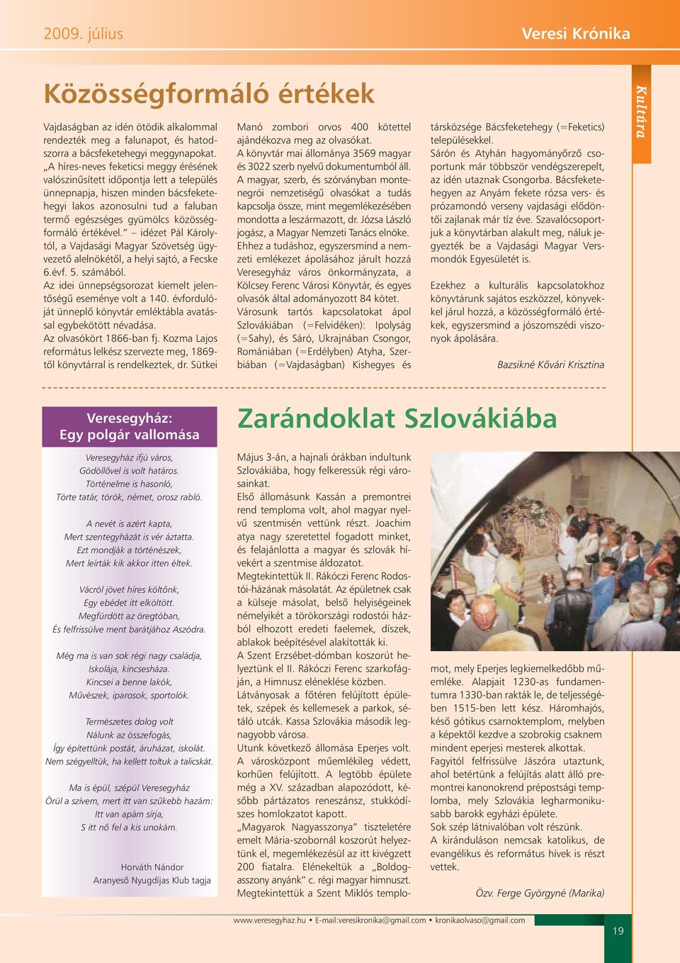 értékével. idézet Pál Károlytól, a Vajdasági Magyar Szövetség ügyvezetõ alelnökétõl, a helyi sajtó, a Fecske 6.évf. 5. számából. Az idei ünnepségsorozat kiemelt jelentõségû eseménye volt a 140.