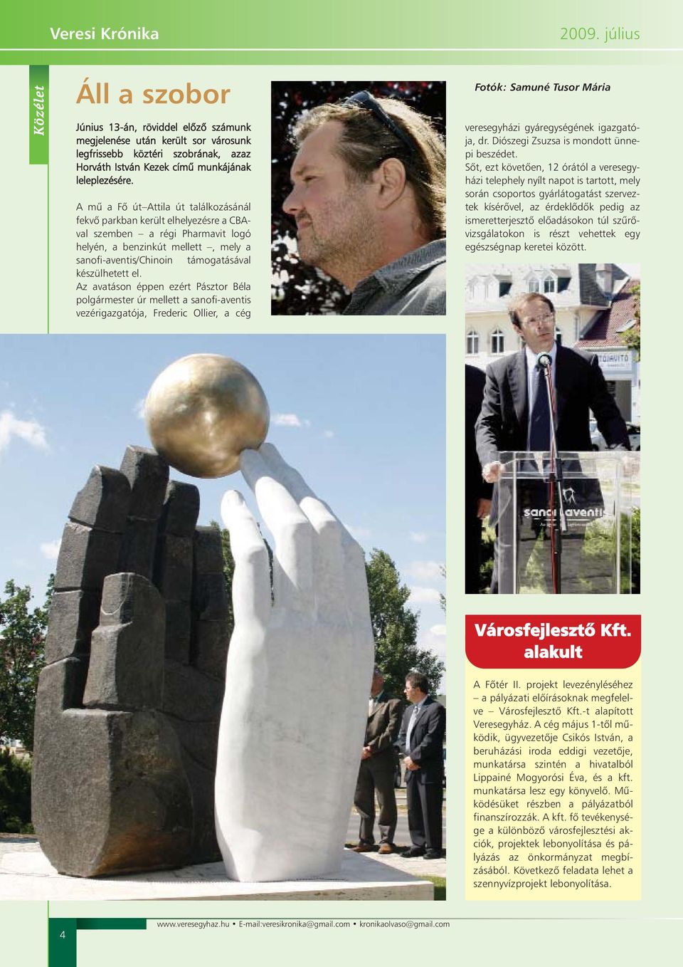 A mû a Fõ út Attila út találkozásánál fekvõ parkban került elhelyezésre a CBAval szemben a régi Pharmavit logó helyén, a benzinkút mellett, mely a sanofi-aventis/chinoin támogatásával készülhetett el.