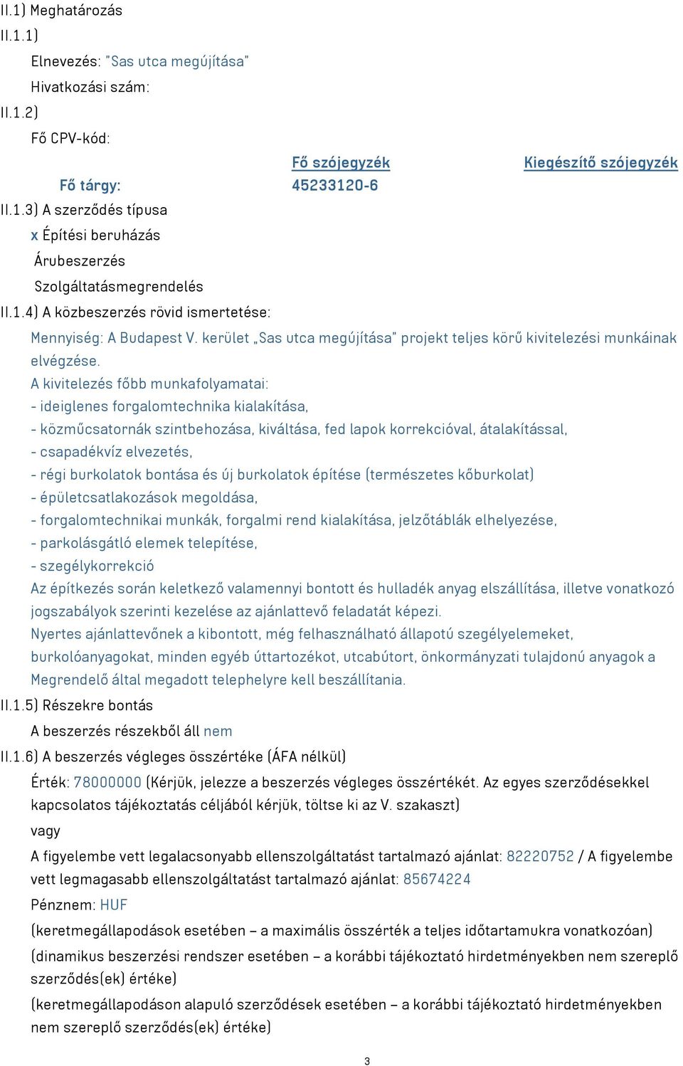 A kivitelezés főbb munkafolyamatai: - ideiglenes forgalomtechnika kialakítása, - közműcsatornák szintbehozása, kiváltása, fed lapok korrekcióval, átalakítással, - csapadékvíz elvezetés, - régi