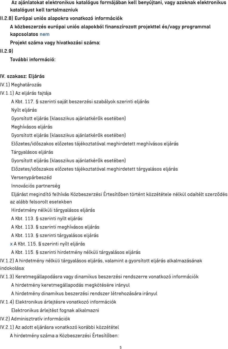 9) További információ: IV. szakasz: Eljárás IV.1) Meghatározás IV.1.1) Az eljárás fajtája A Kbt. 117.