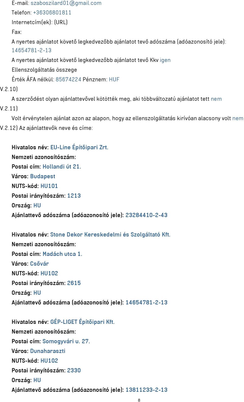 ajánlatot tevő Kkv igen Ellenszolgáltatás összege Érték ÁFA nélkül: 85674224 Pénznem: HUF V.2.10) A szerződést olyan ajánlattevővel kötötték meg, aki többváltozatú ajánlatot tett nem V.2.11) Volt érvénytelen ajánlat azon az alapon, hogy az ellenszolgáltatás kirívóan alacsony volt nem V.