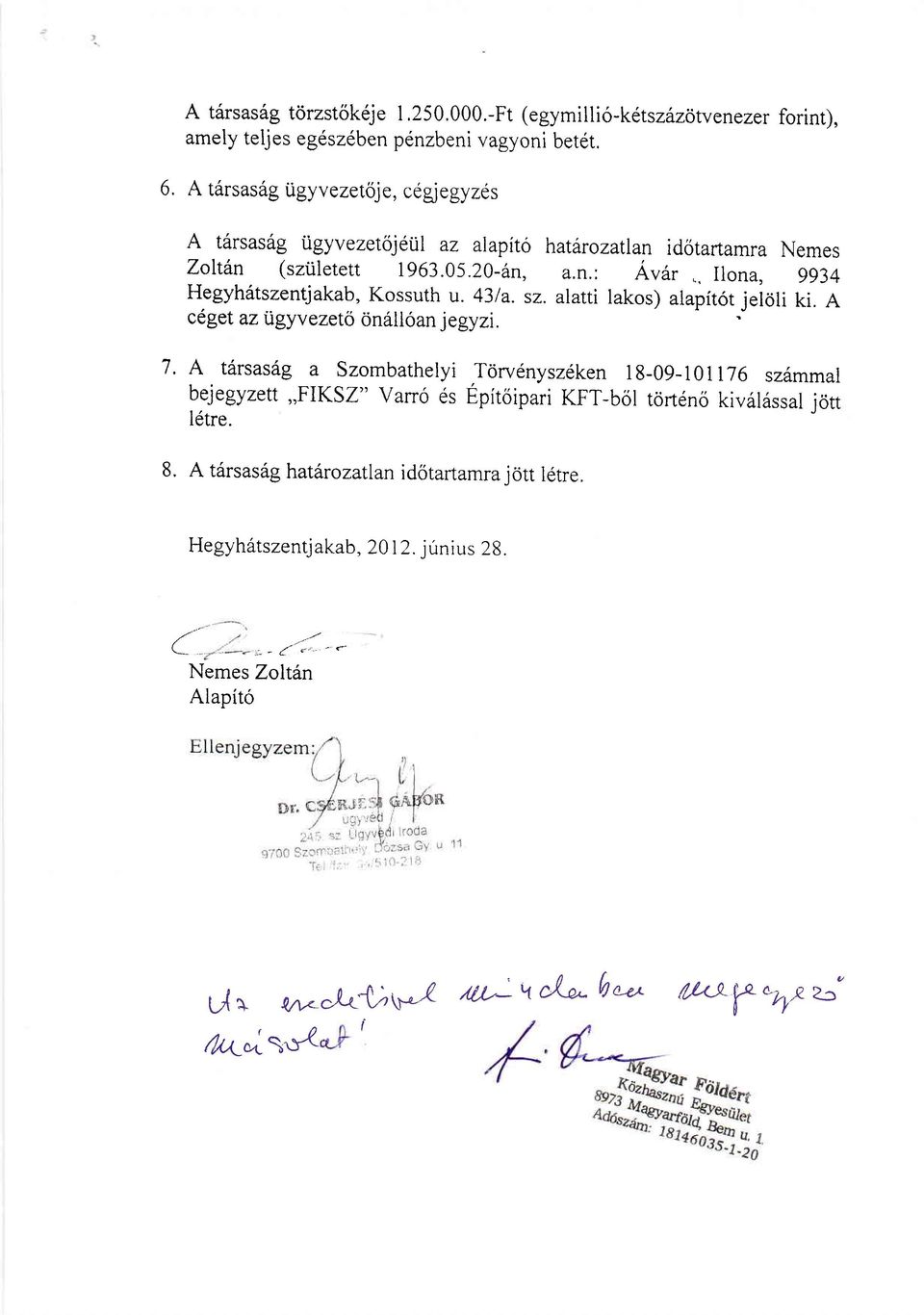 , Ilona, gg34 Hegyhatszentjakab, Kossuth u. 431a. sz. alarti lakos) alapitot jeloli ki. A cdget az Ogyv ezet onalloan jegyzi. 1 A t6rsas6g a szombathelyi Torv6nyszeken lg-09-101l.