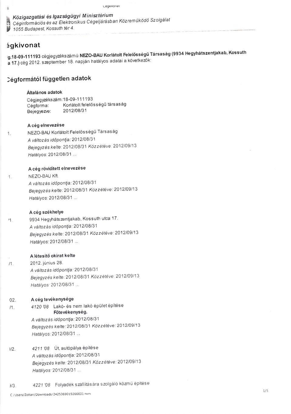 szeptember 1B napjiin hat6lyos adataia kovetkezok: ) 6gformdtol ftlg getlen adatok Altalfrnos adatok egjegyzekszam:18-09-1 11193 69forma: Korlatolt felelossegll t6rsasdg BejegYeare: 2012108 A c6g