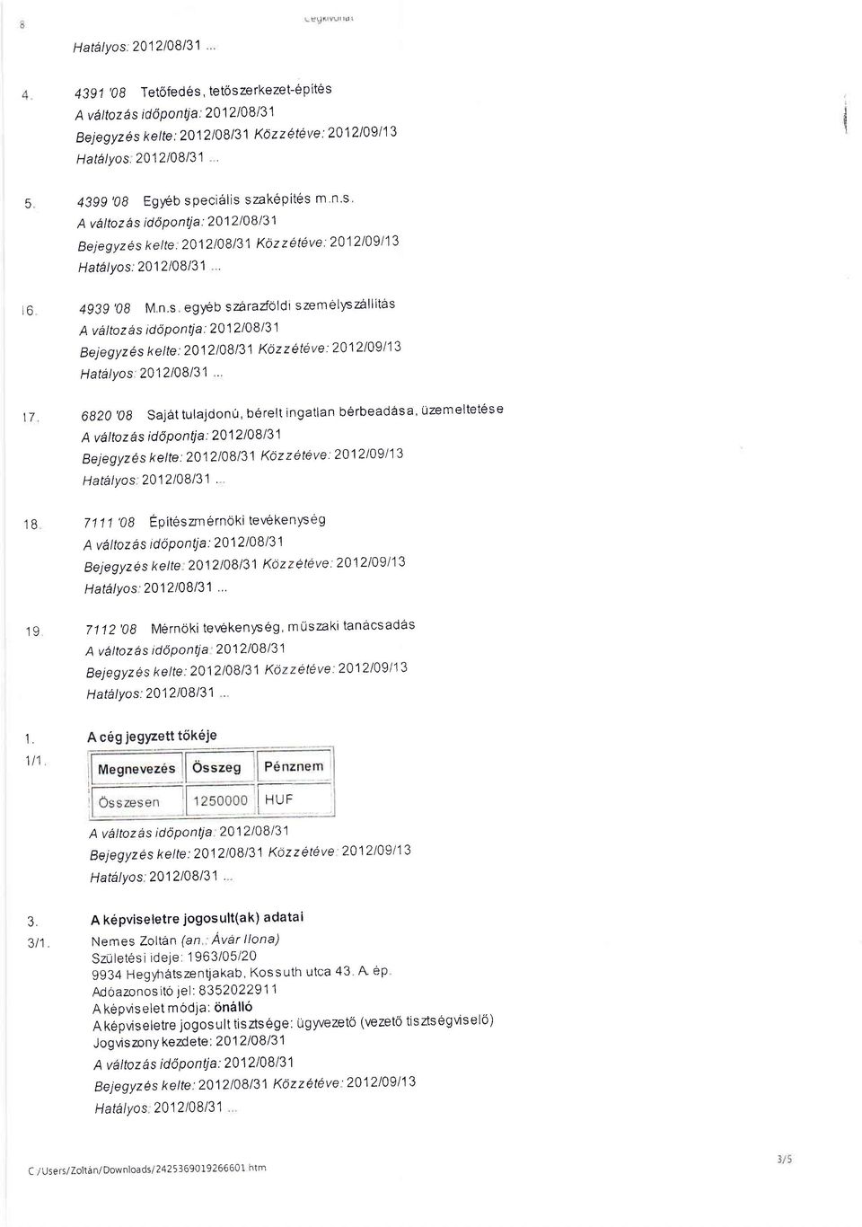 s egyeb sziradoldr szem6lyszallitas A vdltoz a s ido Po nti a : 2012108 Bej e g yz 6 s k e I te : 2012 l0b Kd z z 6 te v e : 2012109 13 Hatdlyos 2012108 6820'08 Sajat tulajdon0, berelt ingatlan