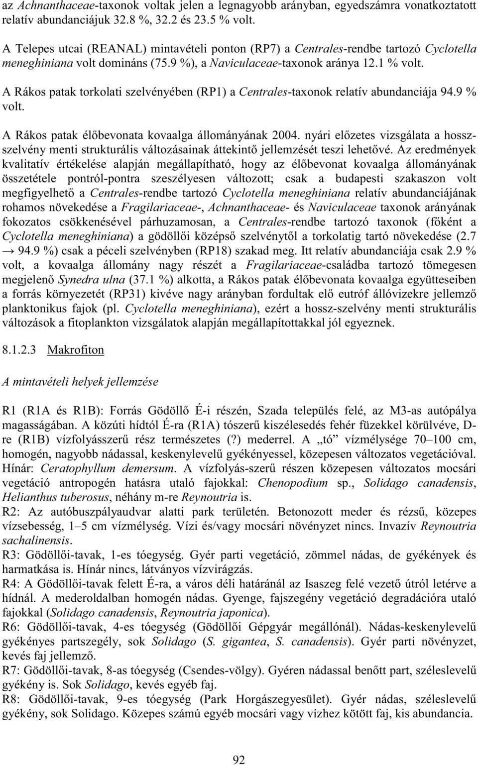 A Rákos patak torkolati szelvényében (RP1) a Centrales-taxonok relatív abundanciája 94.9 % volt. A Rákos patak él bevonata kovaalga állományának 2004.