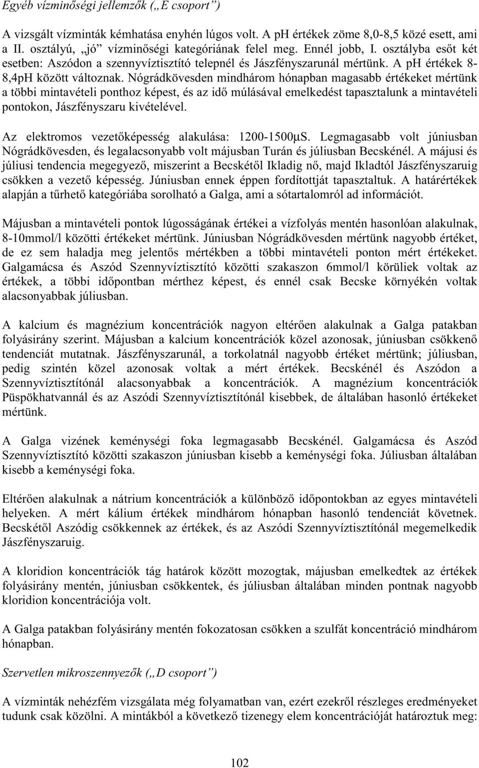 Nógrádkövesden mindhárom hónapban magasabb értékeket mértünk a többi mintavételi ponthoz képest, és az id múlásával emelkedést tapasztalunk a mintavételi pontokon, Jászfényszaru kivételével.