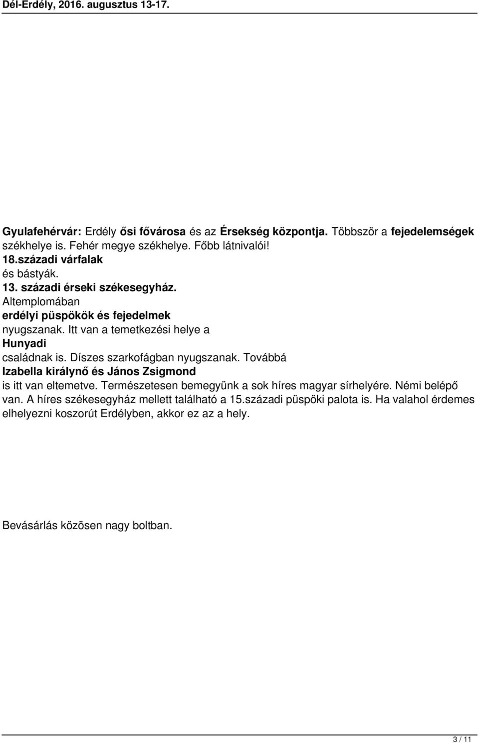 Itt van a temetkezési helye a Hunyadi családnak is. Díszes szarkofágban nyugszanak. Továbbá Izabella királynő és János Zsigmond is itt van eltemetve.