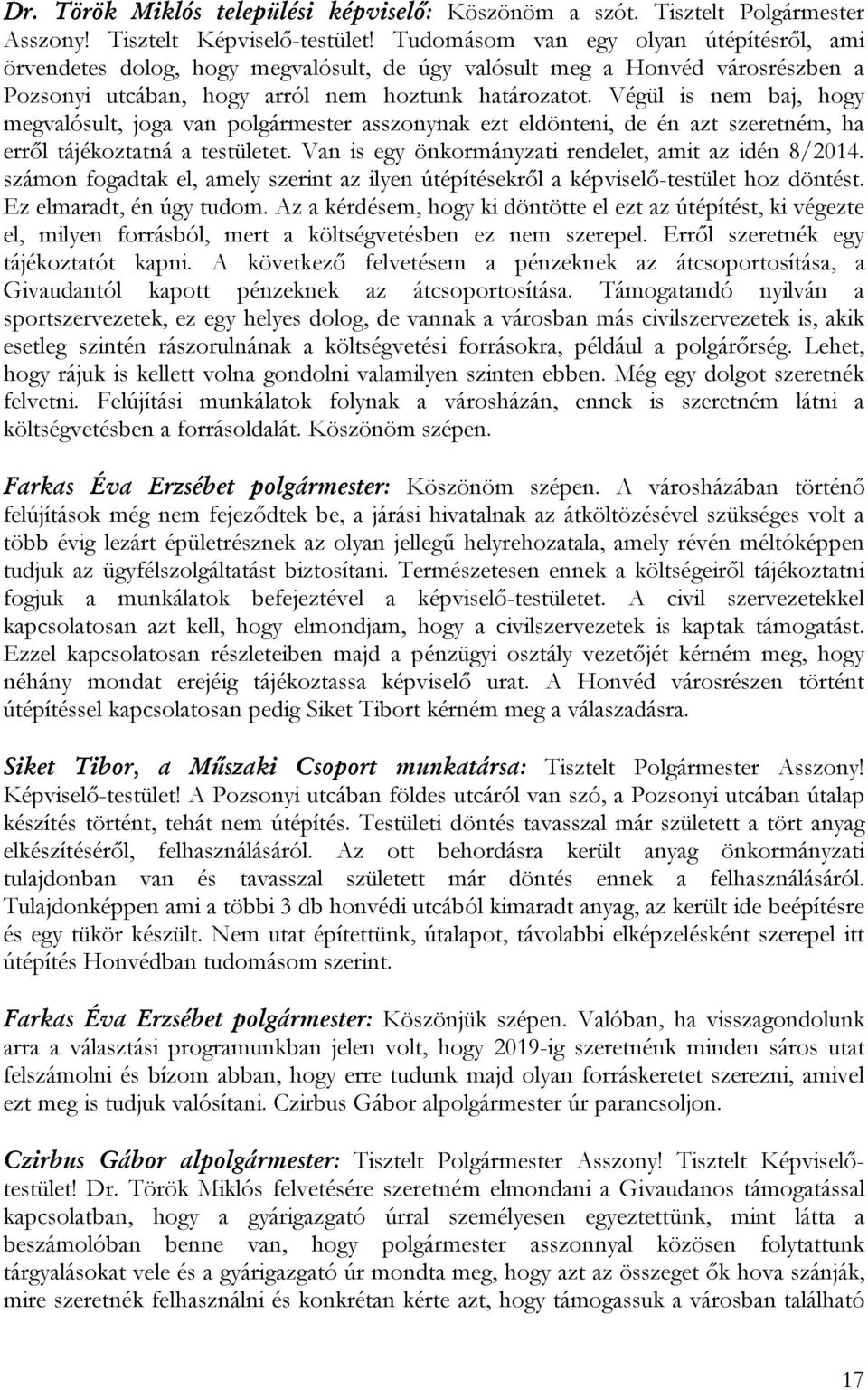 Végül is nem baj, hogy megvalósult, joga van polgármester asszonynak ezt eldönteni, de én azt szeretném, ha erről tájékoztatná a testületet. Van is egy önkormányzati rendelet, amit az idén 8/2014.