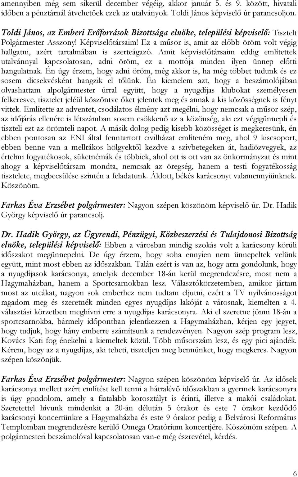 Ez a műsor is, amit az előbb öröm volt végig hallgatni, azért tartalmában is szerteágazó.