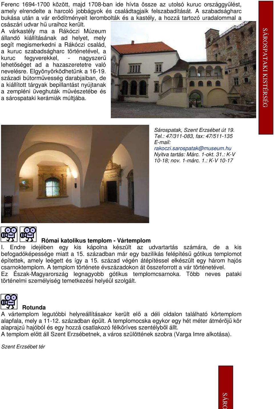 A várkastély ma a Rákóczi Múzeum állandó kiállításának ad helyet, mely segít megismerkedni a Rákóczi család, a kuruc szabadságharc történetével, a kuruc fegyverekkel, - nagyszerő lehetıséget ad a