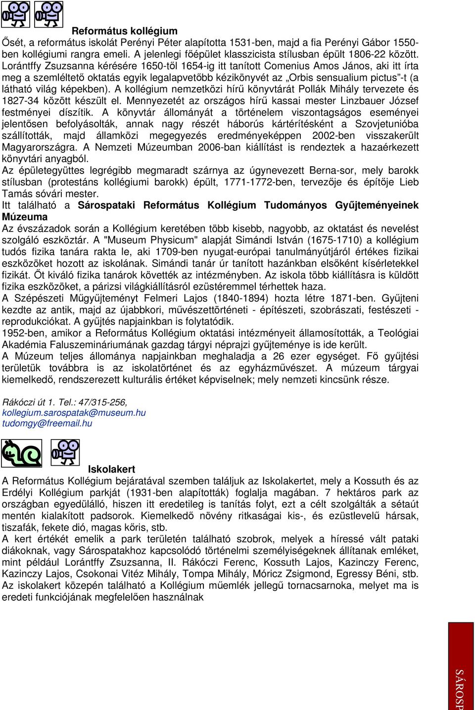 Lorántffy Zsuzsanna kérésére 1650-tıl 1654-ig itt tanított Comenius Amos János, aki itt írta meg a szemléltetı oktatás egyik legalapvetıbb kézikönyvét az Orbis sensualium pictus -t (a látható világ