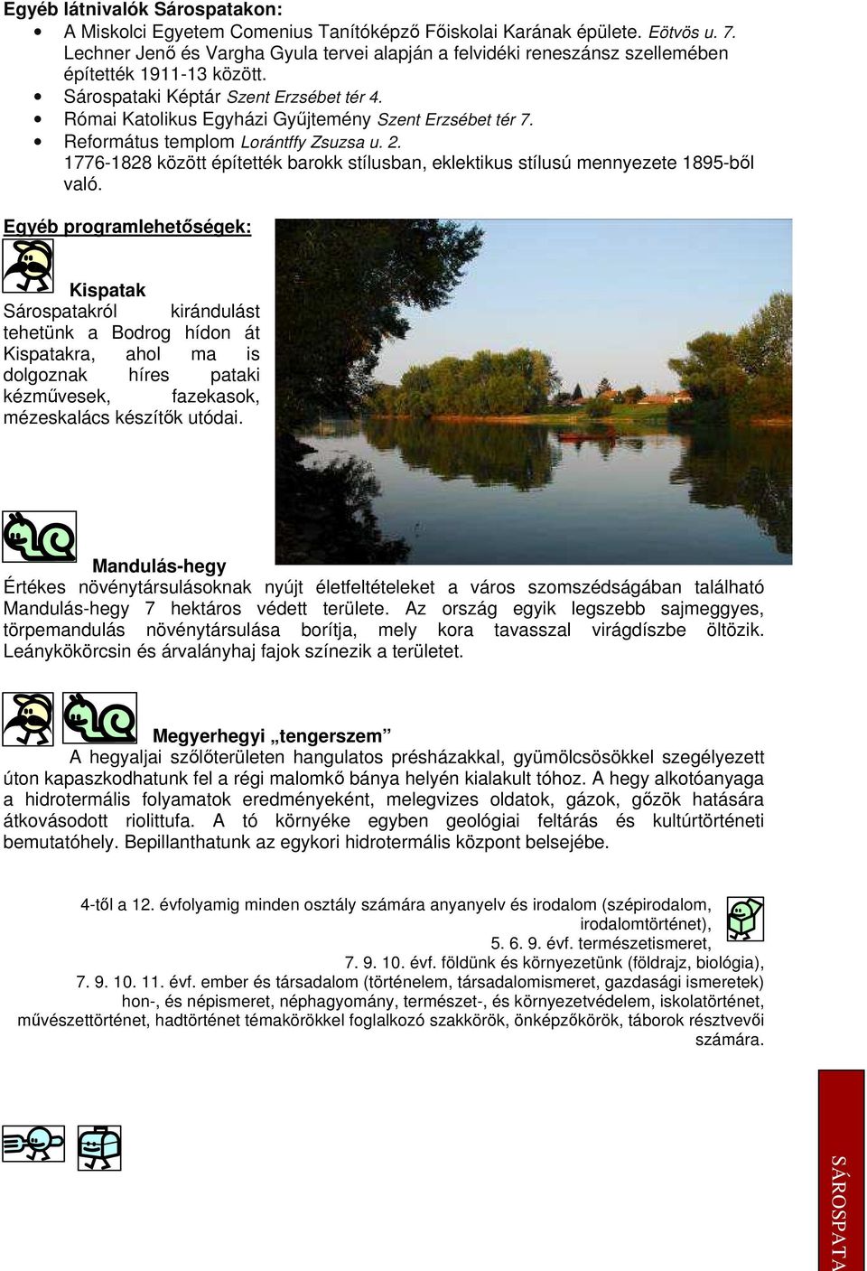 Római Katolikus Egyházi Győjtemény Szent Erzsébet tér 7. Református templom Lorántffy Zsuzsa u. 2. 1776-1828 között építették barokk stílusban, eklektikus stílusú mennyezete 1895-bıl való.