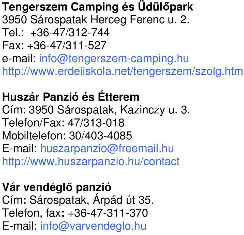 htm Huszár Panzió és Étterem Cím: 3950 Sárospatak, Kazinczy u. 3. Telefon/Fax: 47/313-018 Mobiltelefon: 30/403-4085 E-mail: huszarpanzio@freemail.