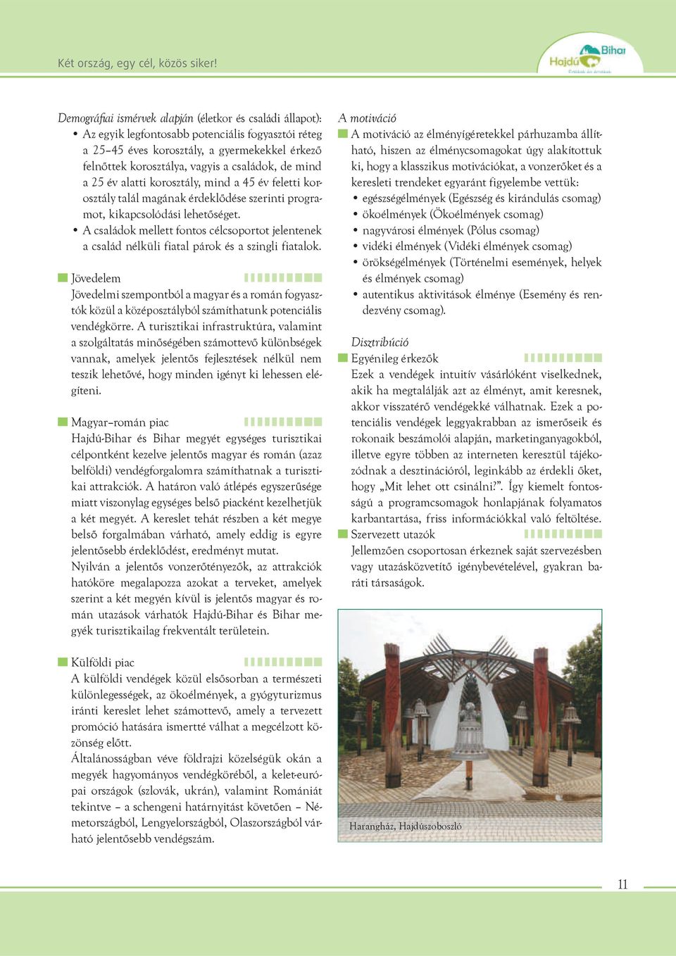 A családok mellett fontos célcsoportot jelentenek a család nélküli fiatal párok és a szingli fiatalok.