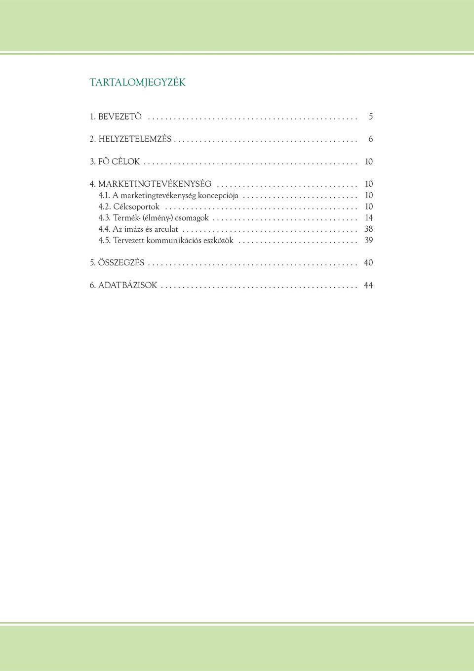 Termék- (élmény-) csomagok.................................. 14 4.4. Az imázs és arculat......................................... 38 4.5. Tervezett kommunikációs eszközök............................ 39 5.