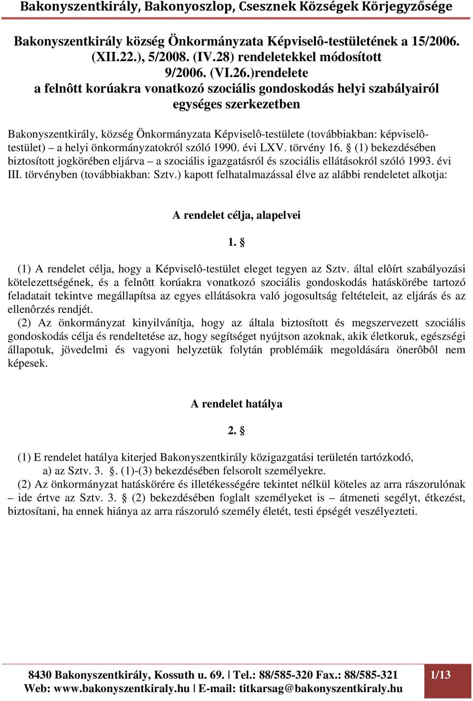 helyi önkormányzatokról szóló 1990. évi LXV. törvény 16. (1) bekezdésében biztosított jogkörében eljárva a szociális igazgatásról és szociális ellátásokról szóló 1993. évi III.