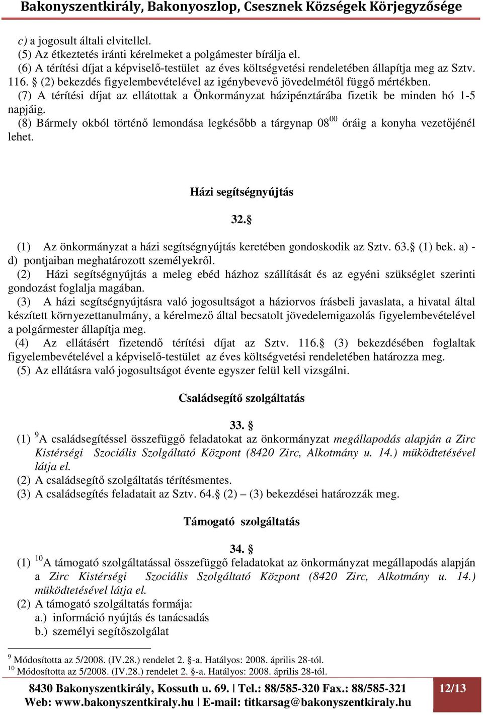 (8) Bármely okból történő lemondása legkésőbb a tárgynap 08 00 óráig a konyha vezetőjénél lehet. Házi segítségnyújtás 32. (1) Az önkormányzat a házi segítségnyújtás keretében gondoskodik az Sztv. 63.