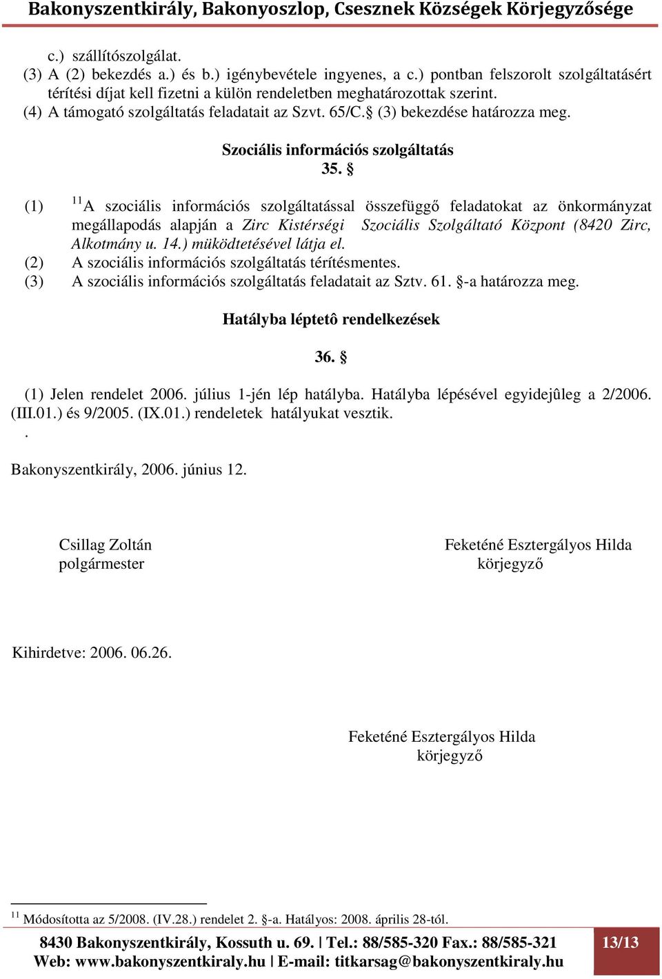 (1) 11 A szociális információs szolgáltatással összefüggő feladatokat az önkormányzat megállapodás alapján a Zirc Kistérségi Szociális Szolgáltató Központ (8420 Zirc, Alkotmány u. 14.