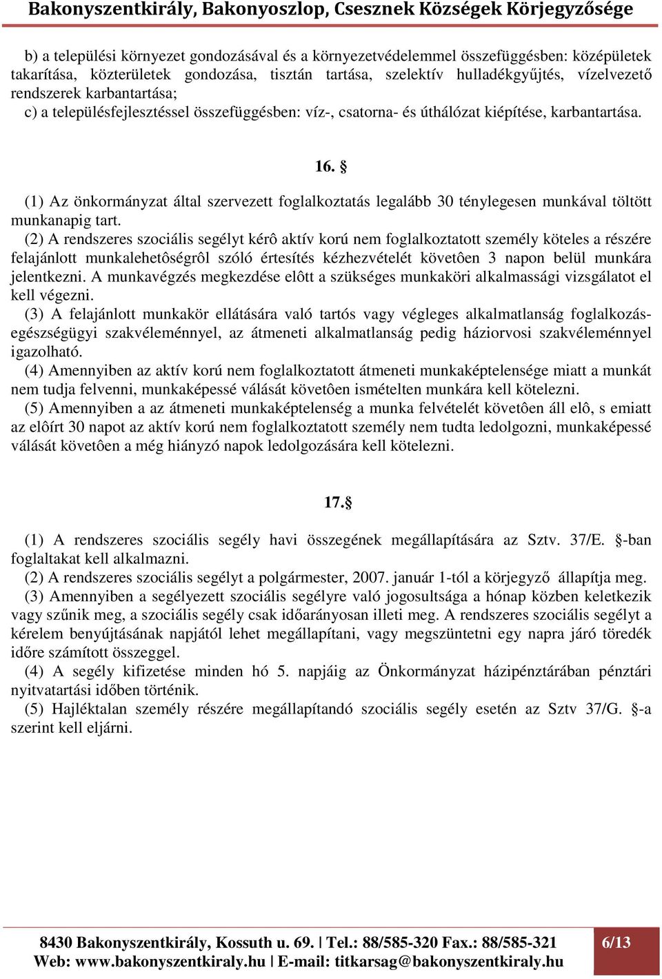 (1) Az önkormányzat által szervezett foglalkoztatás legalább 30 ténylegesen munkával töltött munkanapig tart.